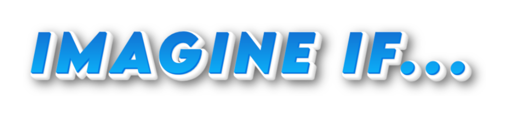 Imagine If...